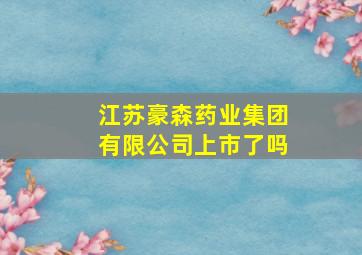 江苏豪森药业集团有限公司上市了吗