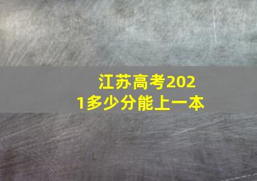 江苏高考2021多少分能上一本