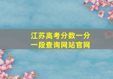 江苏高考分数一分一段查询网站官网