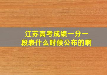 江苏高考成绩一分一段表什么时候公布的啊