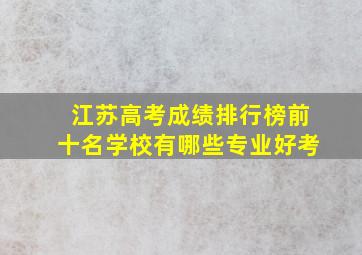 江苏高考成绩排行榜前十名学校有哪些专业好考