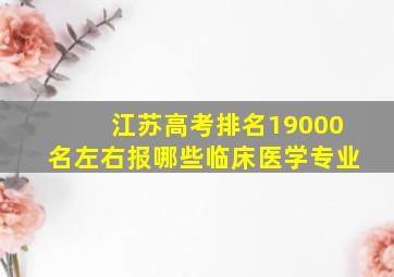 江苏高考排名19000名左右报哪些临床医学专业