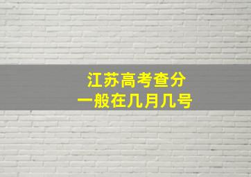 江苏高考查分一般在几月几号