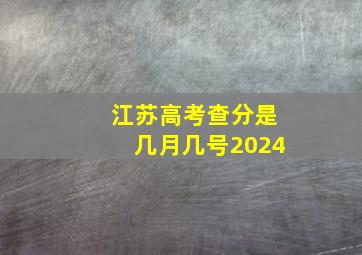 江苏高考查分是几月几号2024