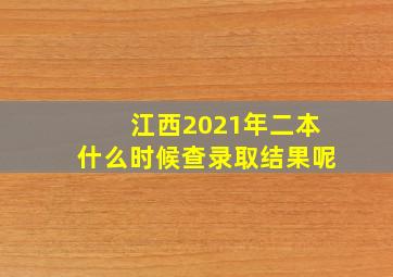 江西2021年二本什么时候查录取结果呢