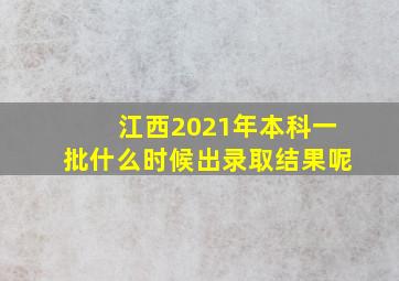 江西2021年本科一批什么时候出录取结果呢