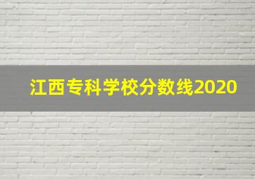 江西专科学校分数线2020