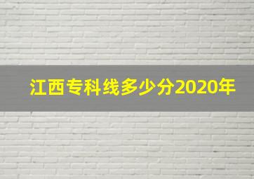 江西专科线多少分2020年