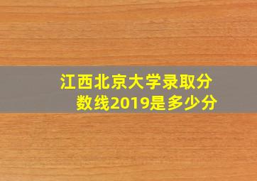 江西北京大学录取分数线2019是多少分