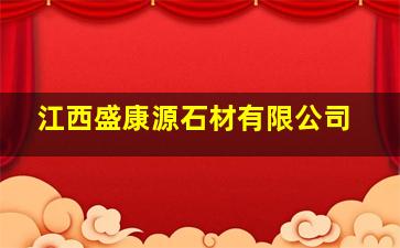 江西盛康源石材有限公司