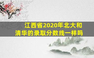 江西省2020年北大和清华的录取分数线一样吗