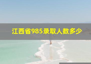 江西省985录取人数多少