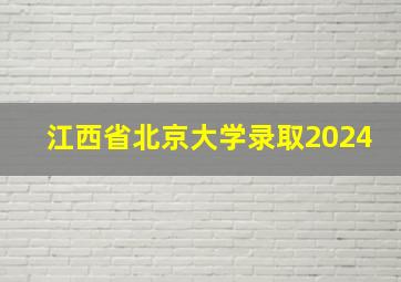 江西省北京大学录取2024