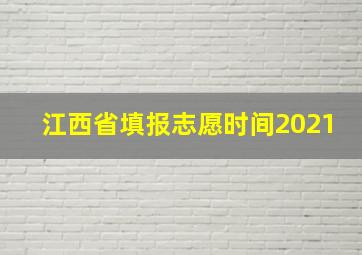 江西省填报志愿时间2021