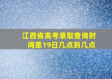 江西省高考录取查询时间是19日几点到几点