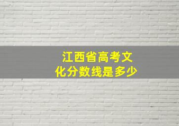 江西省高考文化分数线是多少