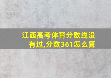 江西高考体育分数线没有过,分数361怎么算