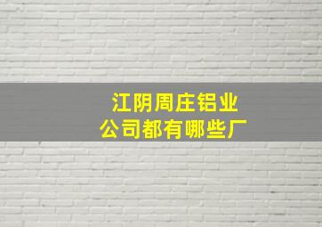 江阴周庄铝业公司都有哪些厂