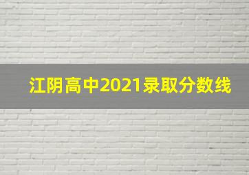 江阴高中2021录取分数线