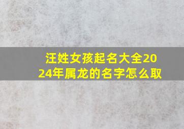 汪姓女孩起名大全2024年属龙的名字怎么取