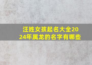 汪姓女孩起名大全2024年属龙的名字有哪些