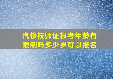 汽修技师证报考年龄有限制吗多少岁可以报名