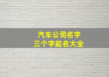 汽车公司名字三个字起名大全