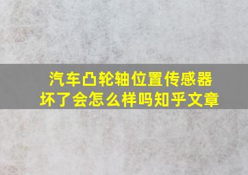 汽车凸轮轴位置传感器坏了会怎么样吗知乎文章