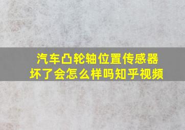 汽车凸轮轴位置传感器坏了会怎么样吗知乎视频