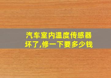 汽车室内温度传感器坏了,修一下要多少钱