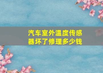 汽车室外温度传感器坏了修理多少钱