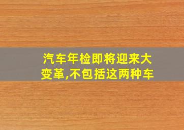 汽车年检即将迎来大变革,不包括这两种车