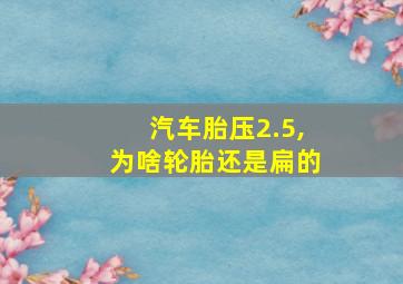 汽车胎压2.5,为啥轮胎还是扁的