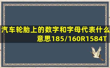 汽车轮胎上的数字和字母代表什么意思185/160R1584T