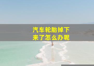 汽车轮胎掉下来了怎么办呢