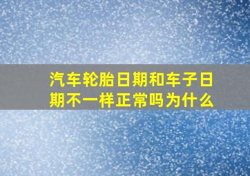 汽车轮胎日期和车子日期不一样正常吗为什么