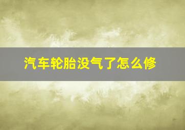 汽车轮胎没气了怎么修