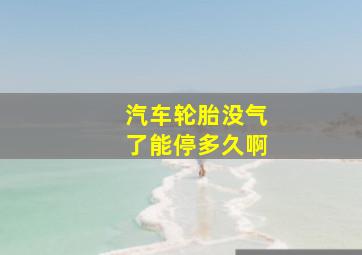 汽车轮胎没气了能停多久啊