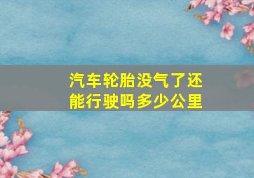 汽车轮胎没气了还能行驶吗多少公里