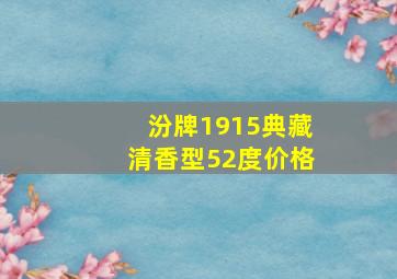 汾牌1915典藏清香型52度价格