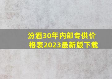 汾酒30年内部专供价格表2023最新版下载