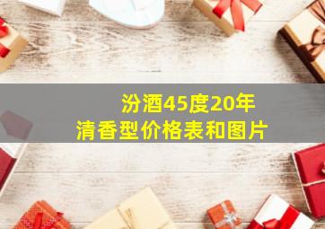 汾酒45度20年清香型价格表和图片