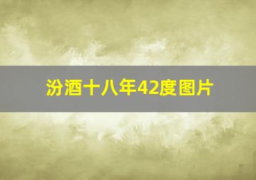 汾酒十八年42度图片