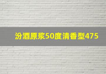 汾酒原浆50度清香型475