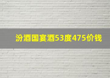 汾酒国宴酒53度475价钱