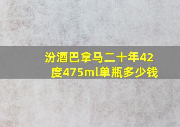 汾酒巴拿马二十年42度475ml单瓶多少钱