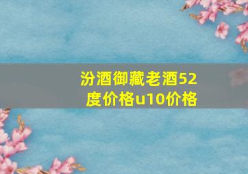 汾酒御藏老酒52度价格u10价格