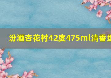 汾酒杏花村42度475ml清香型