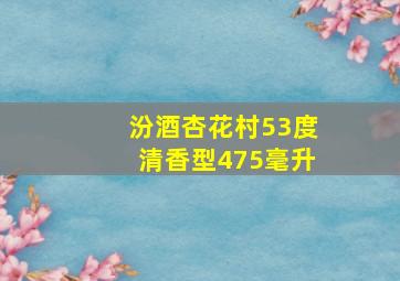 汾酒杏花村53度清香型475毫升