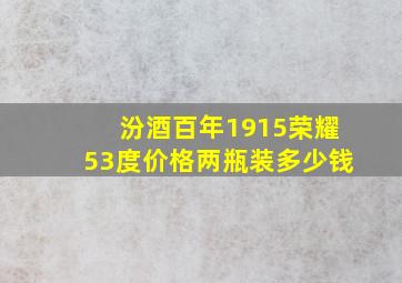 汾酒百年1915荣耀53度价格两瓶装多少钱